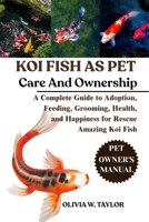 KOI FISH AS PET: A Complete Guide to Adoption, Feeding, Grooming, Health, and Happiness for Rescue Amazing Koi Fish B0FQ2RKYVD Book Cover