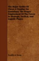The Major Tactics of Chess: A Treatise on Evolutions; the Proper Employment of the Forces in Strategic, Tactical, and Logistic Planes 1332058426 Book Cover