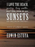 I Love the Beach, Poetry, Long Walks, Night Runs, Riding My Bike, Sunsets and Smelling My Own Feet...: Memoirs of a Pilgrim's Sojourns 1452085226 Book Cover