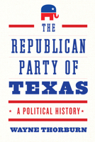 The Republican Party of Texas: A History 1477322515 Book Cover