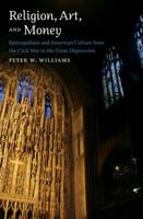 Religion, Art, and Money: Episcopalians and American Culture from the Civil War to the Great Depression 1469654717 Book Cover