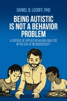 Being Autistic Is Not a Behavior Problem: A Critique of Applied Behavior Analysis in the Era of Neurodiversity 1627344373 Book Cover