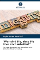 "Wer sind Sie, dass Sie über mich urteilen?": Zur Frage der moralischen Beurteilung, einer faktischen Wiederherstellung 6203218200 Book Cover