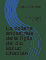 La collana ancestrale della figlia del dio Buluc Chabtan: Il ritorno degli dei Maya (Italian Edition) B0FDC5GFLY Book Cover