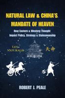 Natural Law & China's Mandate of Heaven: How Eastern & Western Thought Impact Policy, Strategy & Statesmanship B0G2S1LMSF Book Cover