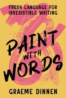 Paint With Words: Fresh Language For Irresistible Writing B0H243SB65 Book Cover