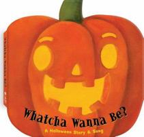Whatcha Wanna Be? A Halloween Story & Song 1607277263 Book Cover
