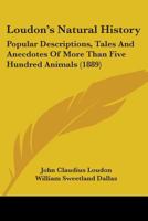 Loudon's Natural History. Popular Descriptions, Tales and Anecdotes of More Than Five Hundred Animals 1344907164 Book Cover