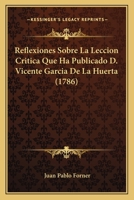 Reflexiones Sobre La Leccion Cr�tica Que Ha Publicado D. Vicente Garcia De La Huerta 1166161749 Book Cover