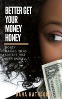 Better Get Your Money Honey: Money Making Ideas for the Just Over Broke 1544133200 Book Cover