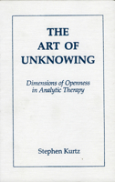 The Art of Unknowing: Dimensions of Openness in Analytic Therapy 0876688601 Book Cover