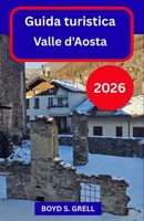 Guida turistica Valle d'Aosta 2026: Esplora i paesaggi alpini italiani con sicurezza (Italian Edition) B0GC5Z9K5R Book Cover