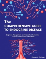 THE COMPREHENSIVE GUIDE TO ENDOCRINE DISEASE: Diagnosis, Management, and Molecular Mechanisms of Hormone Disorders and Diabetes 1291873821 Book Cover