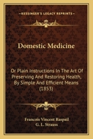 Domestic Medicine: Or Plain Instructions In The Art Of Preserving And Restoring Health, By Simple And Efficient Means 1436824753 Book Cover