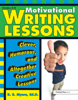 Motivational Writing Lessons: Clever, Humorous, and Altogether Creative Lessons 1593631715 Book Cover