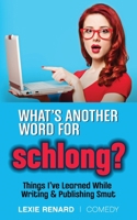 What's Another Word for Schlong?: Things I've Learned While Writing & Publishing Smut 1708476741 Book Cover