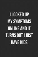 I Looked Up My Symptoms Online And It Turns Out I Just Have Kids: Funny Blank Lined Journal Novelty Gag Gift For Adults 1699062358 Book Cover