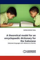 A theoretical model for an encyclopaedic dictionary for the Gabonese: Gabonese languages with reference to Yilumbu 3838365054 Book Cover