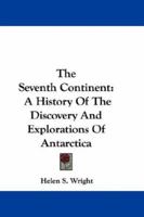 The Seventh Continent: A History of the Discovery and Explorations of Antarctica 1017053391 Book Cover