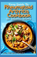 Easy Guide To Rheumatoid Arthritis Cookbook: 50+ Homemade, Delectable, Assorted, Quick and Easy to prepare recipes for curing and preventing Rheumatoid Arthritis in children and Adults! B088BF1CQR Book Cover
