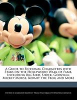 A   Guide to Fictional Characters with Stars on the Hollywood Walk of Fame, Including Big Bird, Shrek, Godzilla, Mickey Mouse, Kermit the Frog and Mor 1241722676 Book Cover