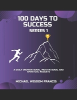 100 Days To Success Series 1: A daily Inspirational, Scriptures and Motivational Nuggets. B0BHN2XXWD Book Cover