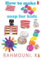 How To Make Soap For Kids: Easy Soap Making Recipes for Kids Illustrated With photoshoot 1075553709 Book Cover