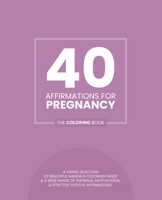 40 Affirmations For Pregnancy: The Coloring Book: Positive Encouraging Texts For Expectant Mothers With 40 Beautiful Mandala Designs | Inspire And ... Doubts And Worries | Mindful Creativity B088XY7RKD Book Cover