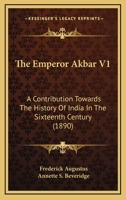 The Emperor Akbar V1: A Contribution Towards The History Of India In The Sixteenth Century 1165125447 Book Cover