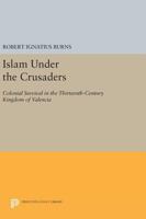 Islam under the crusaders,: Colonial survival in the thirteenth-century Kingdom of Valencia 0691618518 Book Cover