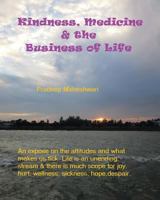 Kindness, Medicine & the Business of Life: A small expose on what makes us tick and how it affects our health and well being. 150066507X Book Cover