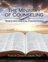 The Ministry of Counseling: Rebuilding Biblical Foundations 1511649518 Book Cover