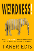 Weirdness!: What Fake Science and the Paranormal Tell Us about the Nature of Science 1634312112 Book Cover