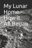 My Lunar Home - How it All Began 1980911037 Book Cover