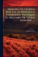 MÃ(c)moires Du GÃ(c)nÃ(c)ral PepÃ(c) Sur Les Principaux Ã vÃ(c)nements Politiques Et Militaires De L'italie Moderne ...... (French Edition) 1024680908 Book Cover