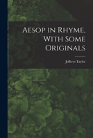 Aesop in Rhyme, With Some Originals 1017923183 Book Cover