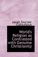 The World's Religion, as Contrasted With Genuine Christianity [microform] 1104533596 Book Cover