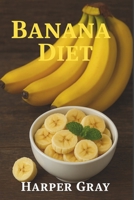 Banana Diet: Harness the Power of Nature’s Perfect Fruit for Weight Loss, Energy, and a Healthier You B0F84F52LQ Book Cover