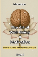 The Art of Well-Being and Motivation: Part 1: On the Path to a More Conscious Life B0FTZBLF72 Book Cover
