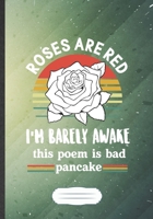 Roses Are Red I'M Barely Awake This Poem Is Bad Pancake: Funny Blank Lined Notebook Journal For Poem Writer, Reading Teacher Librarian, Inspirational ... Special Birthday Gift Cute B5 110 Pages 1696030374 Book Cover