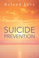 Suicide Prevention: A Guide to Good Health and Happiness 166781351X Book Cover