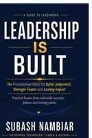 Leadership Is Built: Ten Foundational Habits for Better Judgement, Stronger Teams and Lasting Impact B0HGBHJP4P Book Cover