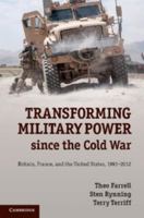 Transforming Military Power Since the Cold War: Britain, France, and the United States, 1991-2012 1107621445 Book Cover