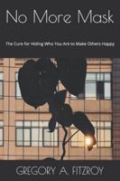 No More Mask: The Cure for Hiding Who You Are to Make Others Happy B0G4H18CHH Book Cover