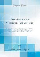 The American Medical Formulary: Based Upon the United States and British Pharmacopoeias; Including Also Numerous Standard Formul?, Derived from Americ 0331091836 Book Cover