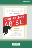 Capitalists Arise!: End Economic Inequality, Grow the Middle Class, Heal the Nation [Standard Large Print 16 Pt Edition] 1038758033 Book Cover