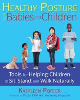Healthy Posture for Babies and Children: Tools for Helping Children to Sit, Stand, and Walk Naturally 1620556405 Book Cover