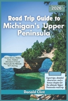 Road Trip Guide to Michigan’s Upper Peninsula 2026: Scenic Drives, Hidden Gems, Outdoor Adventures & Local Flavors for the Ultimate U.P. Journey (Trailblazer Travel Guides) B0FNCMDMF5 Book Cover