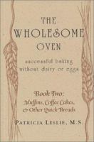 The Wholesome Oven: Successful Baking Without Dairy or Eggs / Book Two: Muffins, Coffee Cakes & Other Quick Breads 1587900599 Book Cover