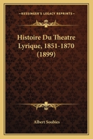 Histoire Du Tha(c)A[tre-Lyrique, 1851-1870 114838331X Book Cover